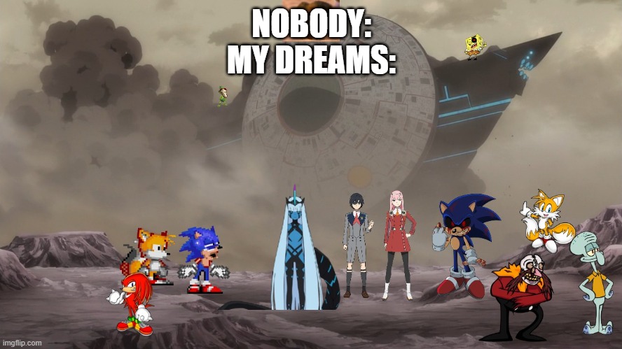 oh no | NOBODY:
MY DREAMS: | image tagged in oh no | made w/ Imgflip meme maker