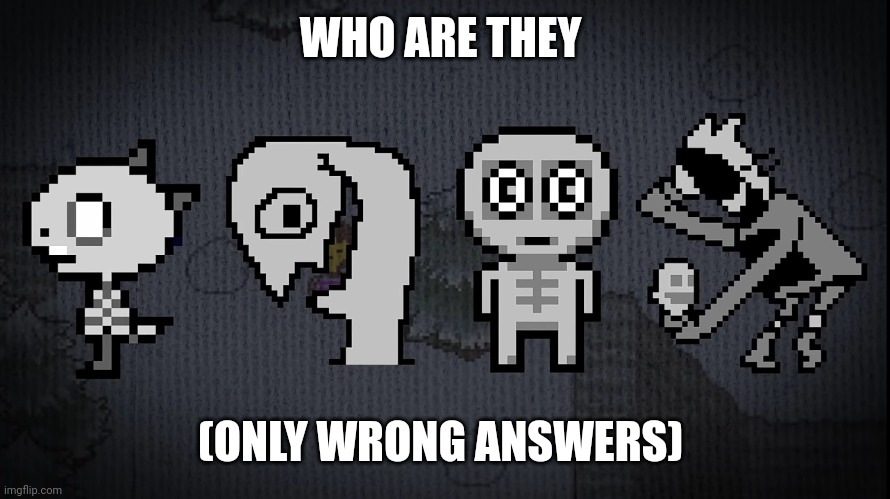 WHO ARE THEY; (ONLY WRONG ANSWERS) | made w/ Imgflip meme maker