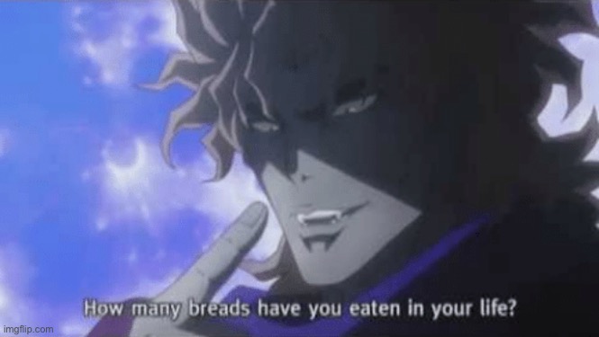 How many breads have you eaten in your life? | image tagged in how many breads have you eaten in your life | made w/ Imgflip meme maker