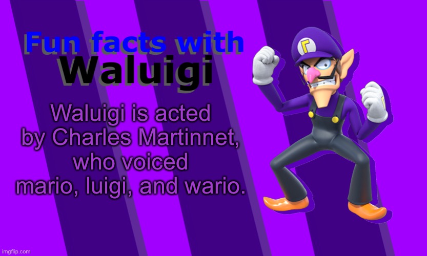 Waluigi is acted by Charles Martinnet, who voiced mario, luigi, and wario. | image tagged in fun facts with waluigi | made w/ Imgflip meme maker