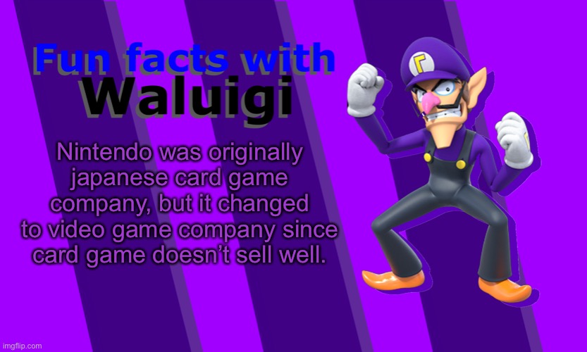 Fun Facts with Waluigi | Nintendo was originally japanese card game company, but it changed to video game company since card game doesn’t sell well. | image tagged in fun facts with waluigi | made w/ Imgflip meme maker