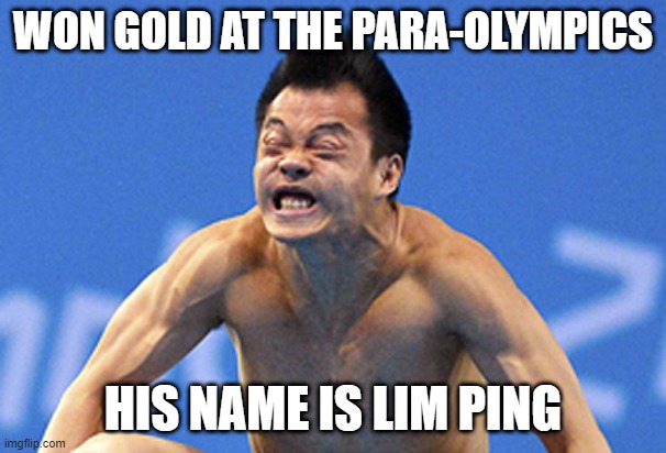 Go For Gold | WON GOLD AT THE PARA-OLYMPICS; HIS NAME IS LIM PING | image tagged in chinese diver diving face olympics constipation | made w/ Imgflip meme maker