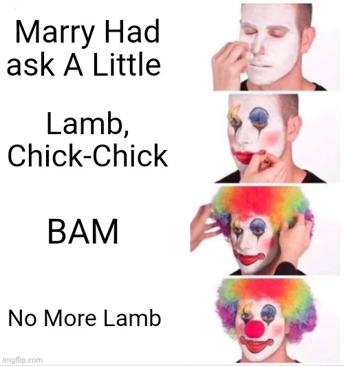 Marry is sad | Marry Had ask A Little; Lamb, Chick-Chick; BAM; No More Lamb | image tagged in memes,clown applying makeup | made w/ Imgflip meme maker