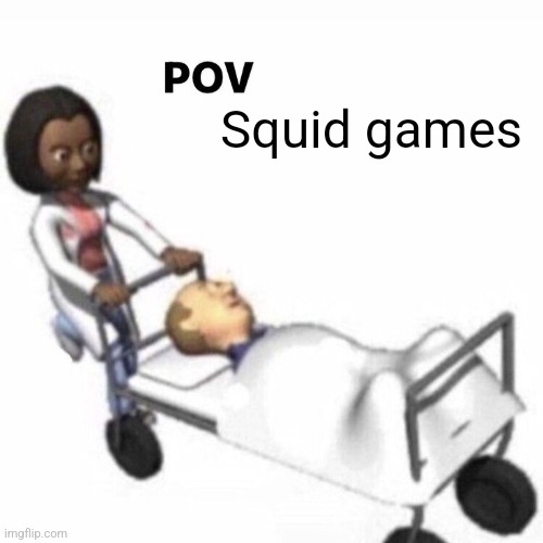 POV: | Squid games | image tagged in pov | made w/ Imgflip meme maker