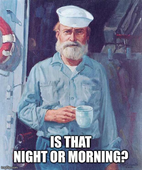 Old sailor  | IS THAT NIGHT OR MORNING? | image tagged in old sailor | made w/ Imgflip meme maker