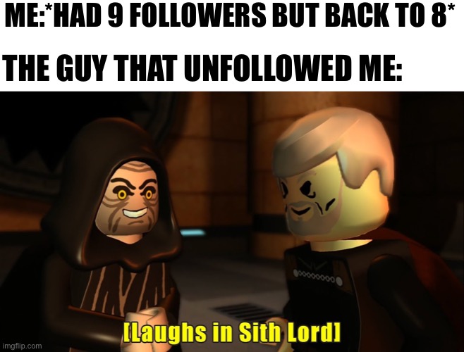 Laughs in sith lord | ME:*HAD 9 FOLLOWERS BUT BACK TO 8*; THE GUY THAT UNFOLLOWED ME: | image tagged in laughs in sith lord | made w/ Imgflip meme maker