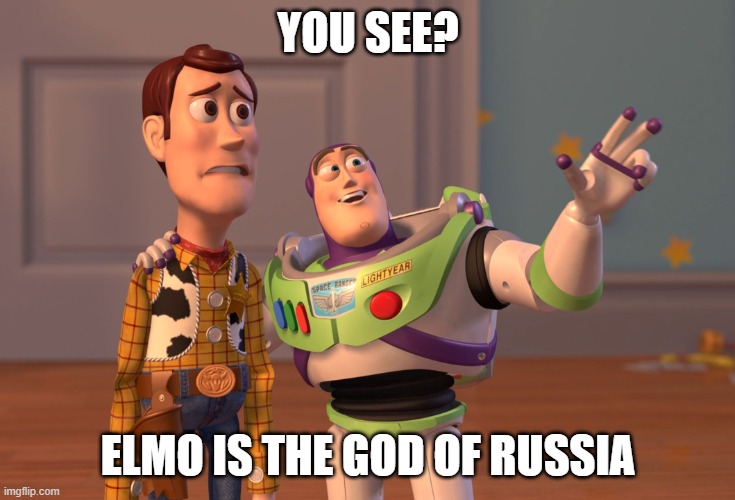 YOU SEE? ELMO IS THE GOD OF RUSSIA | image tagged in memes,x x everywhere | made w/ Imgflip meme maker