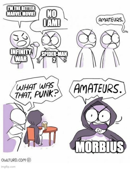 epic funni morbius meme | I'M THE BETTER MARVEL MOVIE! NO I AM! INFINITY WAR; SPIDER-MAN 2; MORBIUS | image tagged in amateurs | made w/ Imgflip meme maker