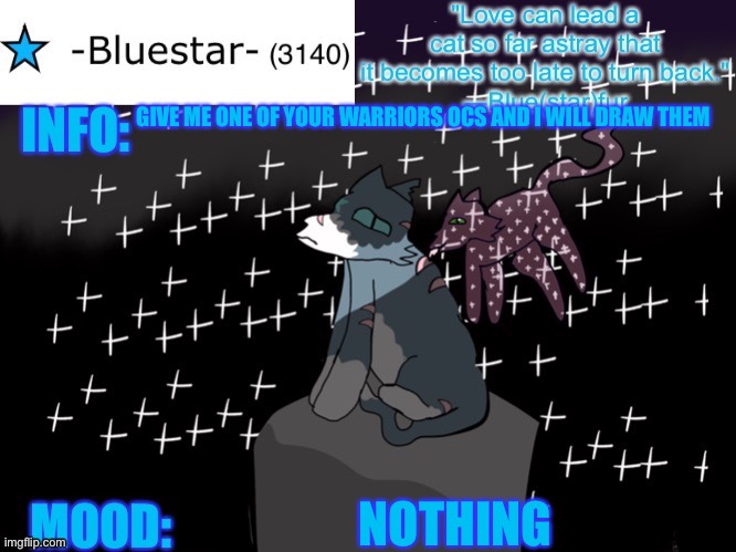 :) | GIVE ME ONE OF YOUR WARRIORS OCS AND I WILL DRAW THEM; NOTHING | image tagged in -bluestar- announcement template | made w/ Imgflip meme maker