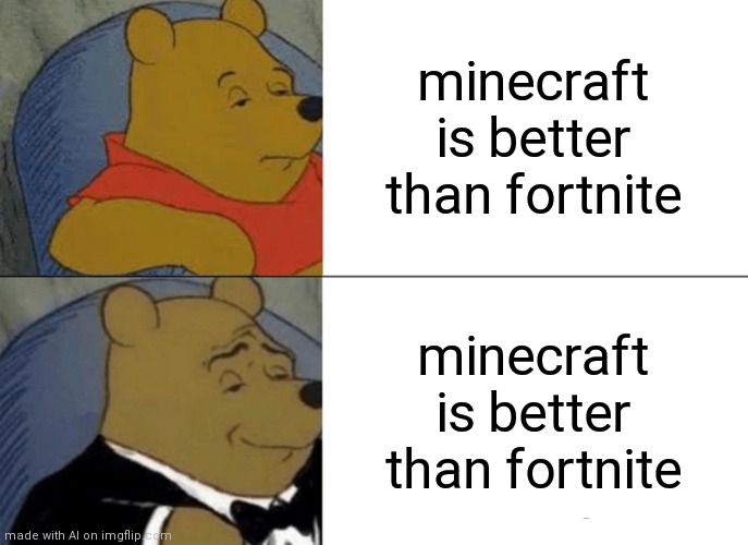 Facts | minecraft is better than fortnite; minecraft is better than fortnite | image tagged in memes,tuxedo winnie the pooh | made w/ Imgflip meme maker