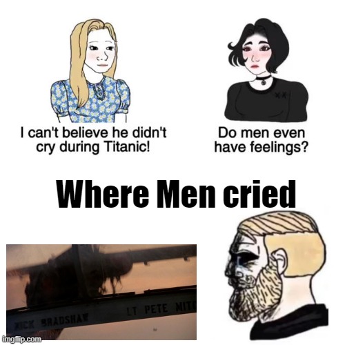 Top Gun viewers will understand, sobs | Where Men cried | image tagged in i cant believe he didnt cry | made w/ Imgflip meme maker
