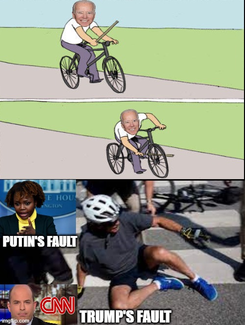 Biden falls off bike! Who to blame? Whitehouse, Putin's Fault, CNN, Trump's Fault | PUTIN'S FAULT; TRUMP'S FAULT | image tagged in cnn fake news,fake news,morons,sad joe biden,stupid liberals | made w/ Imgflip meme maker