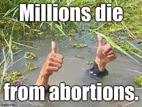 This is fine. No problem. | Millions die from abortions. | image tagged in this is fine no problem | made w/ Imgflip meme maker