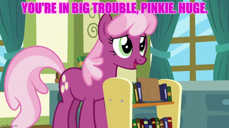 YOU'RE IN BIG TROUBLE, PINKIE. HUGE. | made w/ Imgflip meme maker