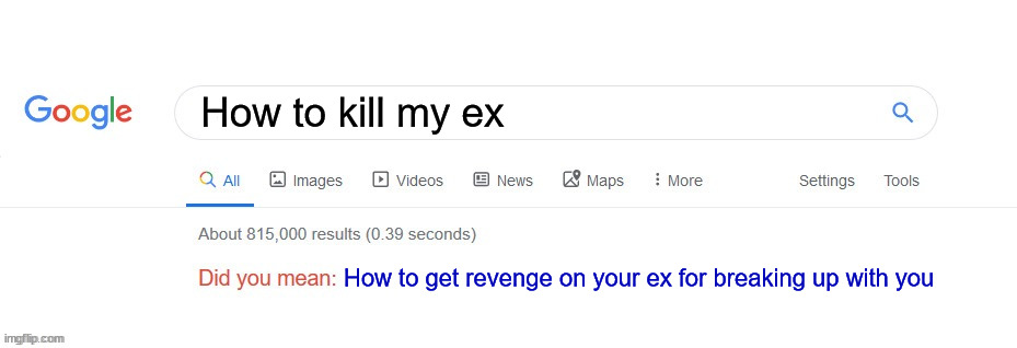 Did you mean? | How to kill my ex; How to get revenge on your ex for breaking up with you | image tagged in did you mean,i want you to let me comment again,barney will eat all of your delectable biscuits | made w/ Imgflip meme maker