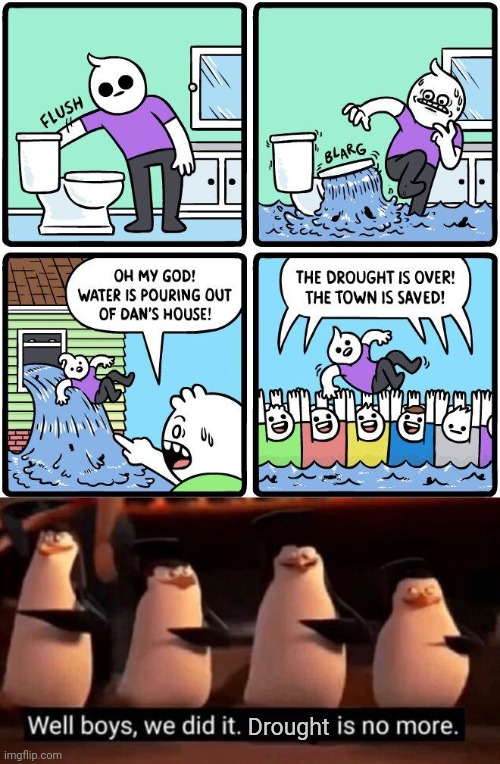 Drought problem solved | Drought | image tagged in we did it boys,drought,memes,comics,comics/cartoons,comic | made w/ Imgflip meme maker