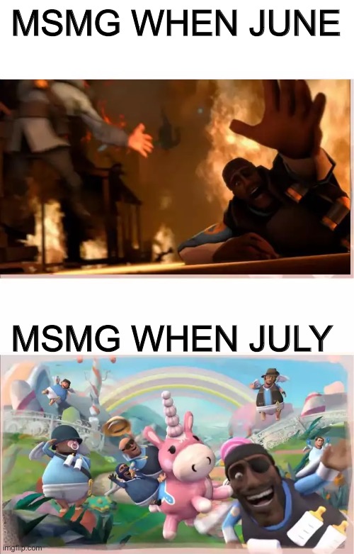Pyrovision | MSMG WHEN JUNE; MSMG WHEN JULY | image tagged in pyrovision | made w/ Imgflip meme maker