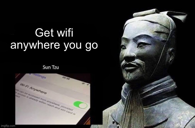 Get wifi anywhere you go | Get wifi anywhere you go | image tagged in sun tzu quote | made w/ Imgflip meme maker