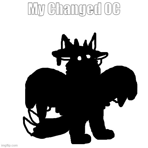 My Changed OC |  My Changed OC | image tagged in changed,changed ocs | made w/ Imgflip meme maker