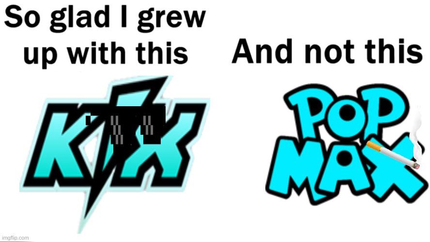 kix is better | image tagged in so glad i grew up with this,kix,pop max,non cable channels | made w/ Imgflip meme maker