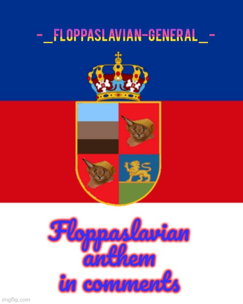 -_Floppaslavian-General_- Annoucment Template | Floppaslavian anthem in comments | image tagged in -_floppaslavian-general_- annoucment template | made w/ Imgflip meme maker