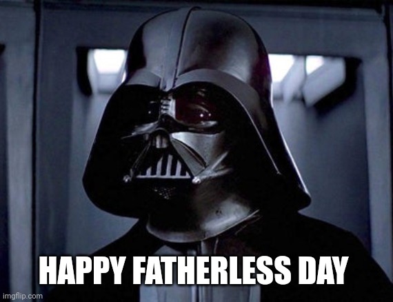 Vader-Father | HAPPY FATHERLESS DAY | image tagged in vader-father | made w/ Imgflip meme maker