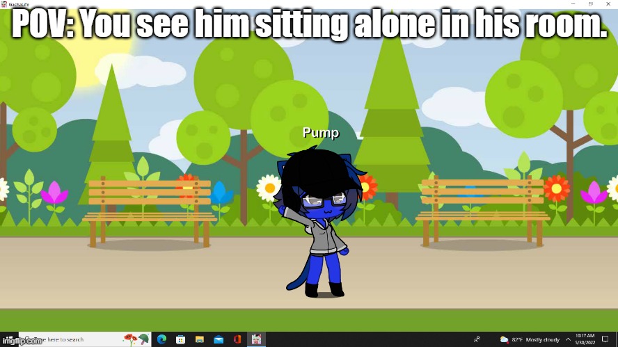 Gacha OCs not required. No joke, OP, Bambi, or Roblox OCs. | POV: You see him sitting alone in his room. | image tagged in pump in gacha uiless version | made w/ Imgflip meme maker
