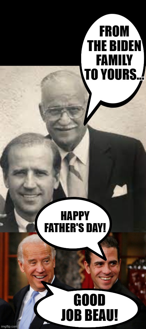 The Bidens celebrate Father's Day, Joe confuses Hunter with his dead son Beau. | FROM THE BIDEN FAMILY TO YOURS... HAPPY FATHER'S DAY! GOOD JOB BEAU! | image tagged in hunter biden crack head,father's day,dementia | made w/ Imgflip meme maker