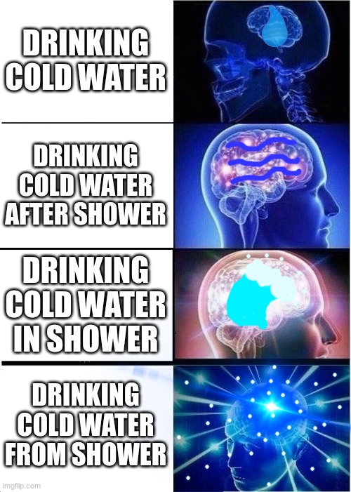DRINKING COLD WATER DRINKING COLD WATER AFTER SHOWER DRINKING COLD WATER IN SHOWER DRINKING COLD WATER FROM SHOWER | image tagged in memes,expanding brain | made w/ Imgflip meme maker