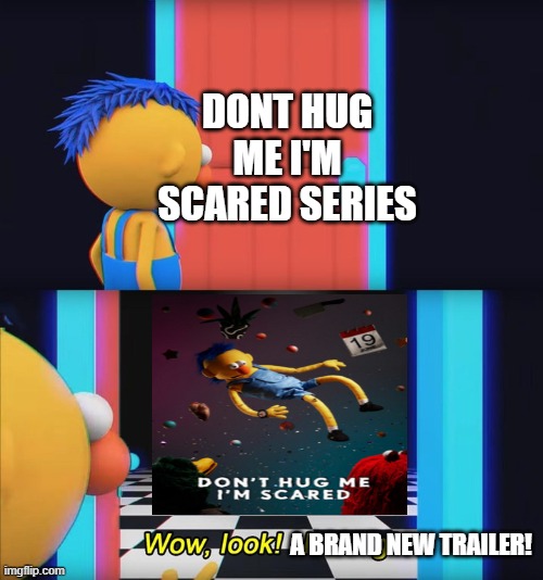 this is not the picture of the new trailer but go watch it on youtube | DONT HUG ME I'M SCARED SERIES; A BRAND NEW TRAILER! | image tagged in wow look nothing,youtube | made w/ Imgflip meme maker