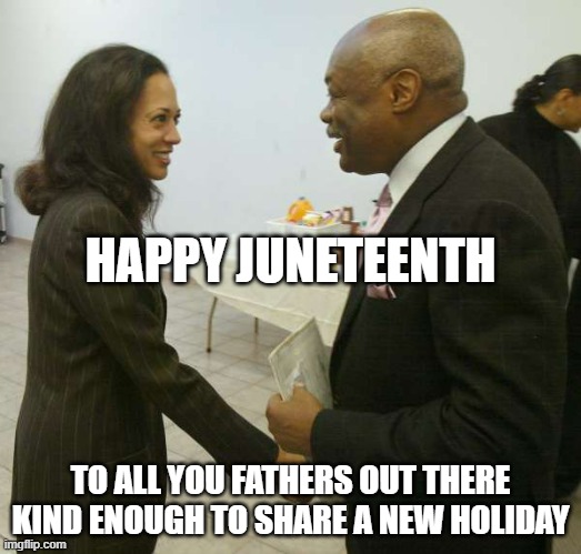 Fathers Day outshined by Emancipation in 1865 | HAPPY JUNETEENTH; TO ALL YOU FATHERS OUT THERE KIND ENOUGH TO SHARE A NEW HOLIDAY | image tagged in kamala harris willy brown,fathers day,i am your father,bike fall,joe biden,president trump | made w/ Imgflip meme maker