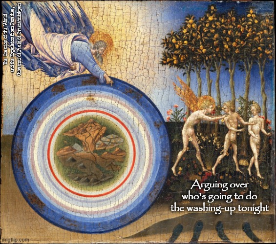 Washing-Up | The Creation of the World and the Expulsion from Paradise, Giovanni di Paolo di Grazia/minkpen; Arguing over who's going to do the washing-up tonight | image tagged in art memes,renaissance,cherubs,devils,expulsion from paradise,washing dishes | made w/ Imgflip meme maker