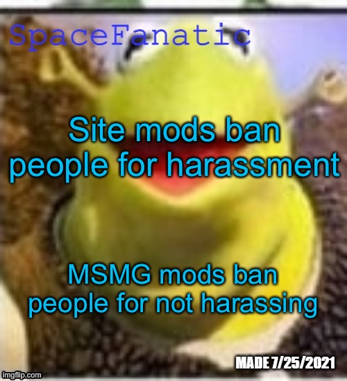 Ye Olde Announcements | Site mods ban people for harassment; MSMG mods ban people for not harassing | image tagged in spacefanatic announcement temp | made w/ Imgflip meme maker
