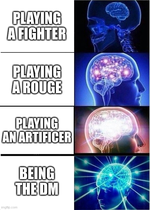 Expanding Brain | PLAYING A FIGHTER; PLAYING A ROUGE; PLAYING AN ARTIFICER; BEING THE DM | image tagged in memes,expanding brain | made w/ Imgflip meme maker