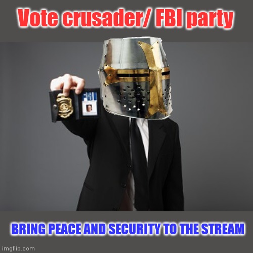 Everthing is under control. You are safe thanks to the FBI | Vote crusader/ FBI party; BRING PEACE AND SECURITY TO THE STREAM | image tagged in vote,fbi,party,crusader | made w/ Imgflip meme maker