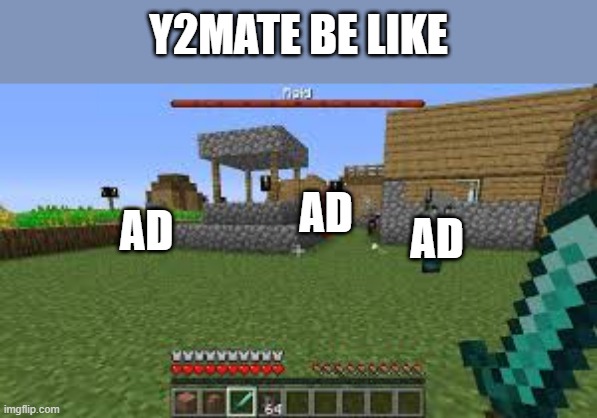 Minecraft Raid | Y2MATE BE LIKE; AD; AD; AD | image tagged in minecraft raid | made w/ Imgflip meme maker