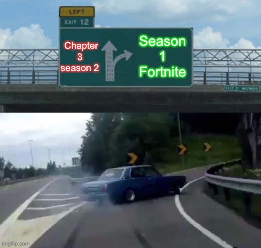 Left Exit 12 Off Ramp | Chapter 3 season 2; Season 1 Fortnite | image tagged in memes,left exit 12 off ramp | made w/ Imgflip meme maker