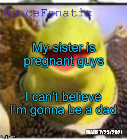Ye Olde Announcements | My sister is pregnant guys; I can’t believe I’m gonna be a dad | image tagged in spacefanatic announcement temp | made w/ Imgflip meme maker