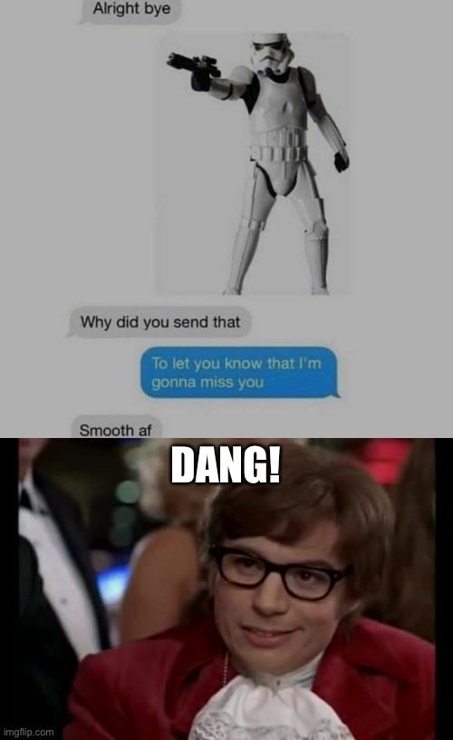 smooooooooooth (if you don’t get it, storm troopers always miss in star wars when they’re shooting) |  DANG! | image tagged in memes,i too like to live dangerously | made w/ Imgflip meme maker