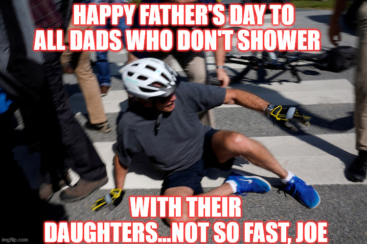 HAPPY FATHER'S DAY TO ALL DADS WHO DON'T SHOWER; WITH THEIR DAUGHTERS...NOT SO FAST, JOE | made w/ Imgflip meme maker