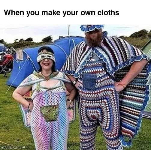 Self-reliant | image tagged in homemade,cloths,weird | made w/ Imgflip meme maker