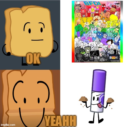 woody´s preference | OK; YEAHH | image tagged in woody's preference,cara de bfdi | made w/ Imgflip meme maker