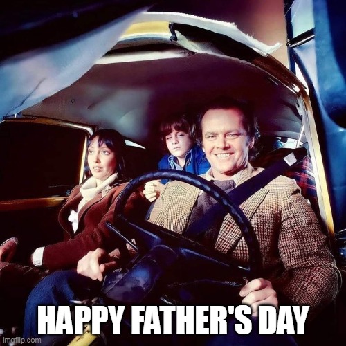 Happy Father's Day |  HAPPY FATHER'S DAY | image tagged in happy father's day,funny,jack nicholson,the shining,horror,stephen king | made w/ Imgflip meme maker