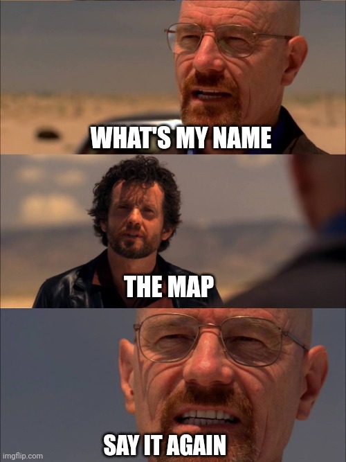 I'm sorry I'm like this, Dora... | WHAT'S MY NAME; THE MAP; SAY IT AGAIN | image tagged in breaking bad - say my name | made w/ Imgflip meme maker