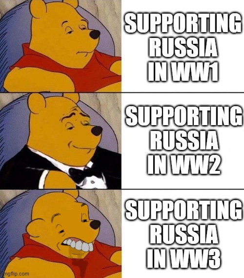 WW3 might be between Russia and Ukraine #standwithukraine | SUPPORTING RUSSIA IN WW1; SUPPORTING RUSSIA IN WW2; SUPPORTING RUSSIA IN WW3 | image tagged in best better blurst,russia,ww1,ww2,ww3,ukraine | made w/ Imgflip meme maker