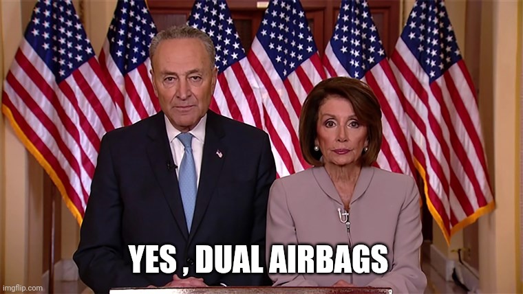 Pelosi and Schumer | YES , DUAL AIRBAGS | image tagged in pelosi and schumer | made w/ Imgflip meme maker