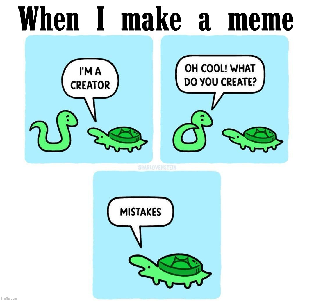 When I make a meme | image tagged in who_am_i | made w/ Imgflip meme maker