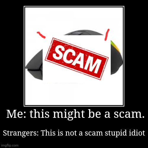 Objects that might be a scam #1 | image tagged in funny,demotivationals,stupid | made w/ Imgflip demotivational maker