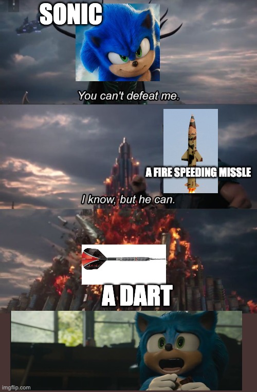You can't defeat me | SONIC; A FIRE SPEEDING MISSLE; A DART | image tagged in you can't defeat me | made w/ Imgflip meme maker