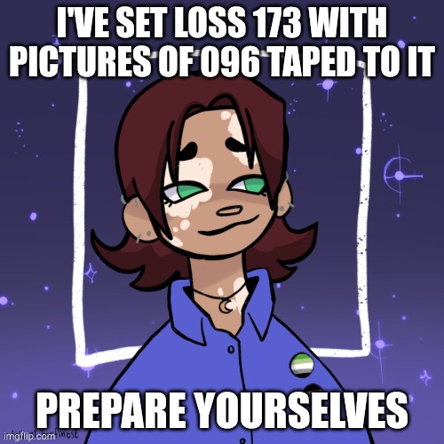 Vin Jr researcher | I'VE SET LOSS 173 WITH PICTURES OF 096 TAPED TO IT; PREPARE YOURSELVES | image tagged in vin jr researcher | made w/ Imgflip meme maker